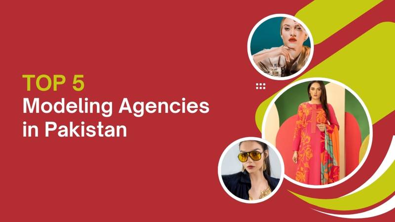 Top Modeling Agencies in Pakistan: Discover the Top 5 Modeling Agencies