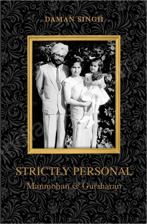 Strictly Personal: Manmohan & Gursharan by Daman Singh HarperCollins Publishers India, Noida – 201301 (India), Year2014, 452pp, Indian Rupees699, Hard