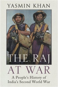 The Raj at War: A People’s History of India’s Second World War Yasmin Khan Vintage London and Random Gurgaon, 2015