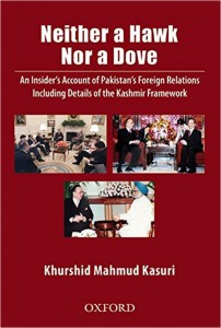 Neither a Hawk Nor a Dove: An Insider’s Account of Pakistan’s Foreign Relations Including Details of the Kashmir Framework Khurshid Mahmud Kasuri Oxford University Press, 2015 PRs 2,450