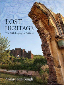 Lost Heritage: The Sikh Legacy in Pakistan By Amardeep Singh New Delhi: The Nagara Trust and Himalayan Books, 2016, 492 pages. Distributors: http://lostheritagebook.com/