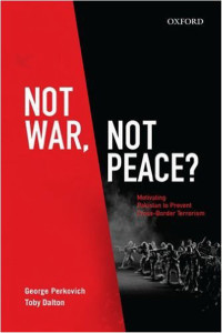 Not War, Not Peace? Motivating Pakistan to Prevent Cross-Border Terrorism by George Perkovich and Toby Dalton, Oxford University Press, India (2016) 298 pages