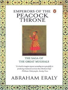 EMPERORS OF THE PEACOCK THRONE: THE SAGA OF THE GREAT MUGHALS by ABRAHAM ERALY Paperback: 9780141001432  PRICE: $11.70 / Rs1,229.00 Pages: 555, Publication Year: 1997