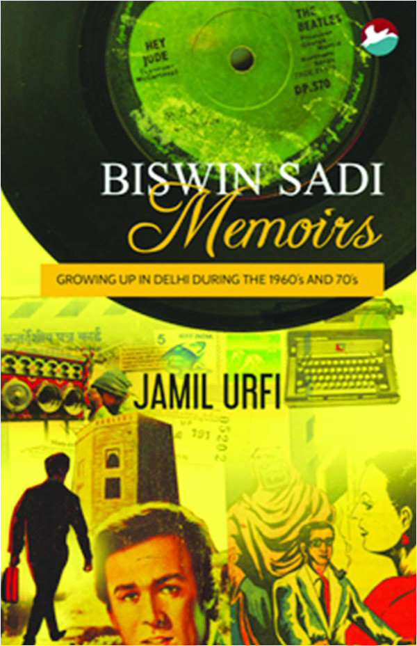 BISWIN SADI MEMOIRS: GROWING UP IN DELHI DURING THE 1960’S AND 70’S Jamil Urfi Publisher: CinnamonTeal Publishing, Goa (India) Publication Year: 2018 Paperback (& electronic) Length: 218 ISBN: 9789386301734